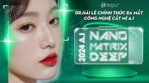 Dr Hải Lê chính thức ra mắt công nghệ Cắt Mí A I Nano Matrix Deep