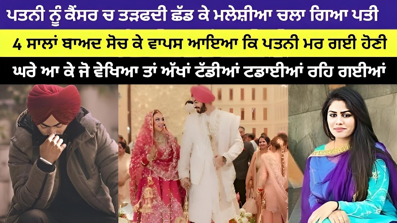 ਪਤਨੀ ਨੂੰ ਕੈਂਸਰ ਹੋਇਆ ਤਾਂ ਮਲੇਸ਼ੀਆ ਚਲਾ ਗਿਆ ਪਤੀ 4 ਸਾਲ ਬਾਅਦ ਸੋਚ ਕੇ ਵਾਪਸ ਆਇਆ ਕੀ ਮਰ ਗਈ ਹੋਣੀ ਪਰ ਘਰੇ ਜੋ ਵੇਖਿਆ