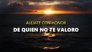 4 MANERAS de alejarte con HONOR de una persona que NO TE VALORO... Reflexiones de vida