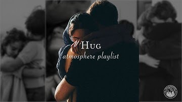 Use This Playlist as a Hug When You Need It | Soul Atmosphere