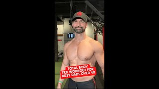 Total Body TRX Workout For Busy Dads Under 40!