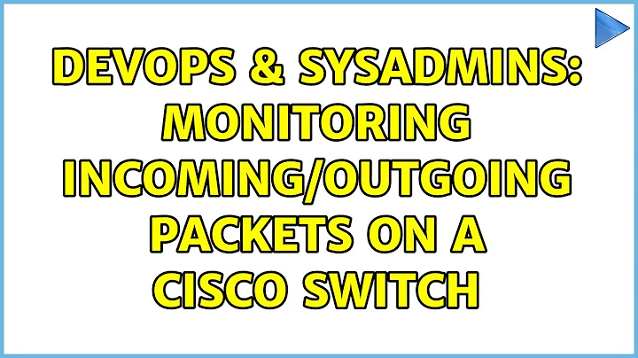DevOps & SysAdmins: Monitoring incoming/outgoing packets on a Cisco switch