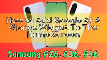 How to Add Google At A Glance Widget To The Home Screen Samsung A26, A36, A56 Quick Tutorial