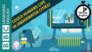 Could humans live in underwater cities? 6 Minute English