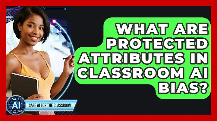 What Are Protected Attributes In Classroom AI Bias? - Safe AI for The Classroom