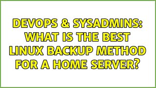 DevOps & SysAdmins: What is the best Linux backup method for a home server? (7 Solutions!!)