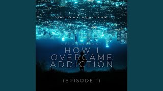 How I Overcame Addiction (Episode 1) : Fragments of Loss Pt. 1