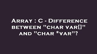 Famous Array : C - Difference between "char var[]" and "char *var"? Net Worth