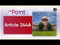 Article 244a  to the point  drishti ias english
