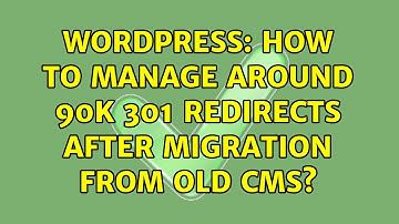 Wordpress: How to manage around 90k 301 redirects after migration from old CMS? (2 Solutions!!)