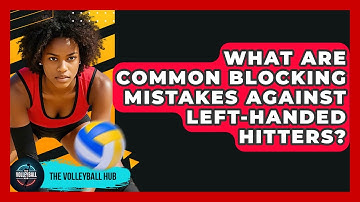 What Are Common Blocking Mistakes Against Left-handed Hitters? - The Volleyball Hub