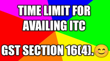 TIME LIMIT FOR AVAILMENT OF INPUT TAX CREDIT SECTION16(4)