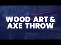 Wood Art &amp; Axe Throwing