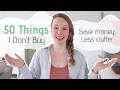 50 Things I Don't Buy or Own as a Minimalist | Save money, less clutter
