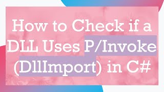 How to Check if a DLL Uses P/Invoke (DllImport) in C#