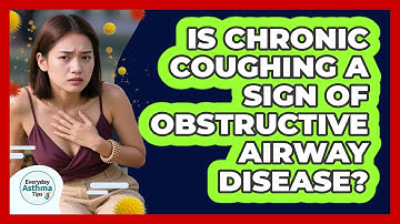 Is Chronic Coughing A Sign Of Obstructive Airway Disease? - Everyday Asthma Tips