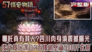 哪吒真有其人？四川「肉身墳」震撼曝光 後代隱居深山？100樓峭壁藏500斤玄棺【57怪奇物語 完整版】@57StrangerThings