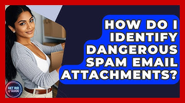 How Do I Identify Dangerous Spam Email Attachments? - Get Rid Of Guide