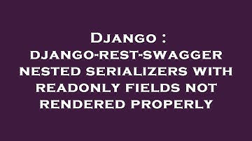 Django : django-rest-swagger nested serializers with readonly fields not rendered properly