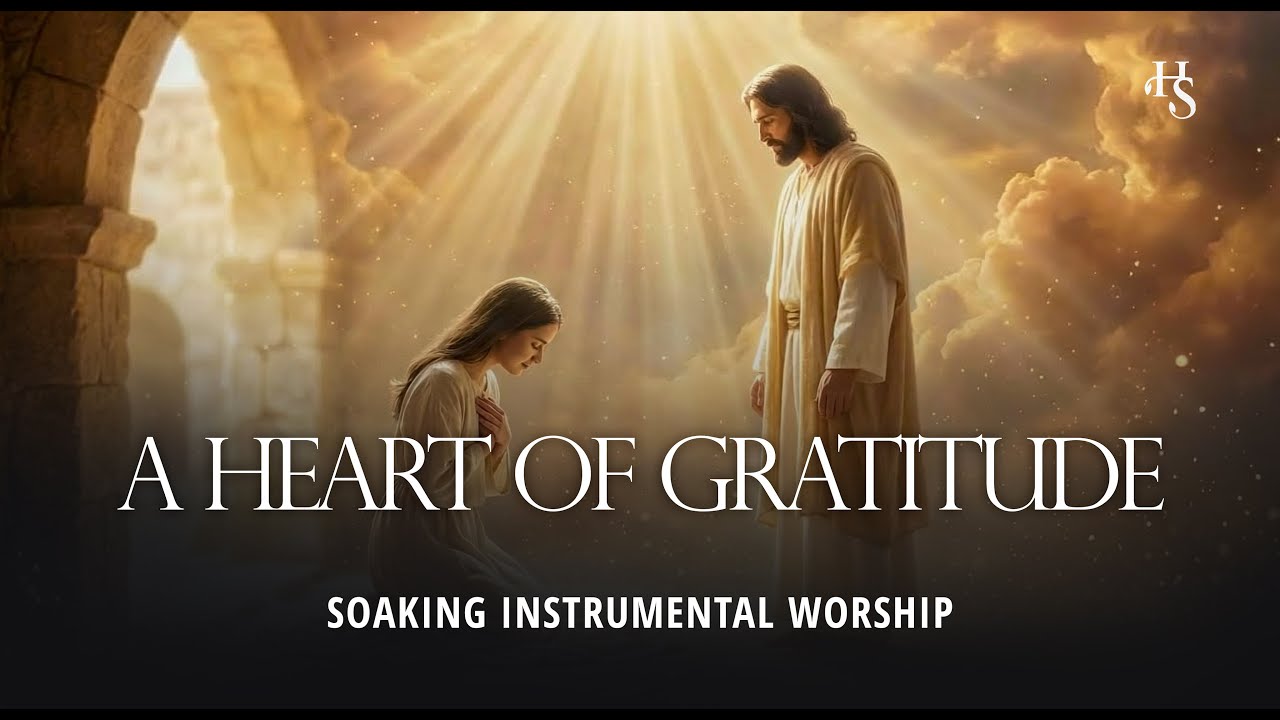 A Heart Of Gratitude - Thanksgiving Piano Worship Instrumental For Prayers and Soaking Worship 