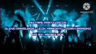 MIXTAPE PARTY GACOR GLEND SAMBUAGA - UCOK MAMONTO - FERRY PAPISING - ( MIX BY : MIXSEX SOE )