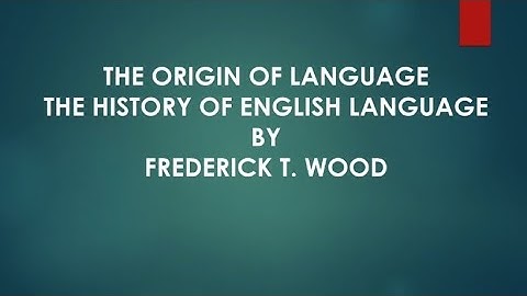 THE ORIGIN OF LANGUAGE || THE HISTORY OF ENGLISH LANGUAGE || SUMMARY || FREDERIC T. WOOD