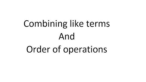Combining like terms and order of operations