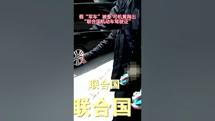 假「軍車」被查_司機竟掏出「聯合國機動車駕駛證」！.mp4 - 天天要聞