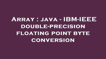 Array : java - IBM-IEEE double-precision floating point byte conversion