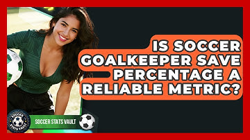 Is Soccer Goalkeeper Save Percentage A Reliable Metric? - Soccer Stats Vault
