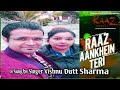 Raaz aankhen Teri ### re sung by singer Vishnu dutt sharma