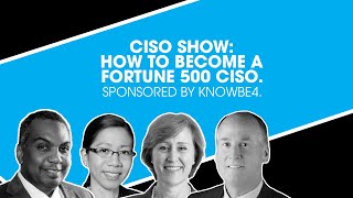 CISO Show: How To Become A Fortune 500 CISO. Sponsored by KnowBe4.