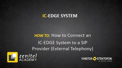 Zenitel Academy - IC-EDGE: How to Connect an IC-EDGE System to a SIP Provider (External Telephony)