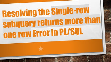 Resolving the Single-row subquery returns more than one row Error in PL/SQL