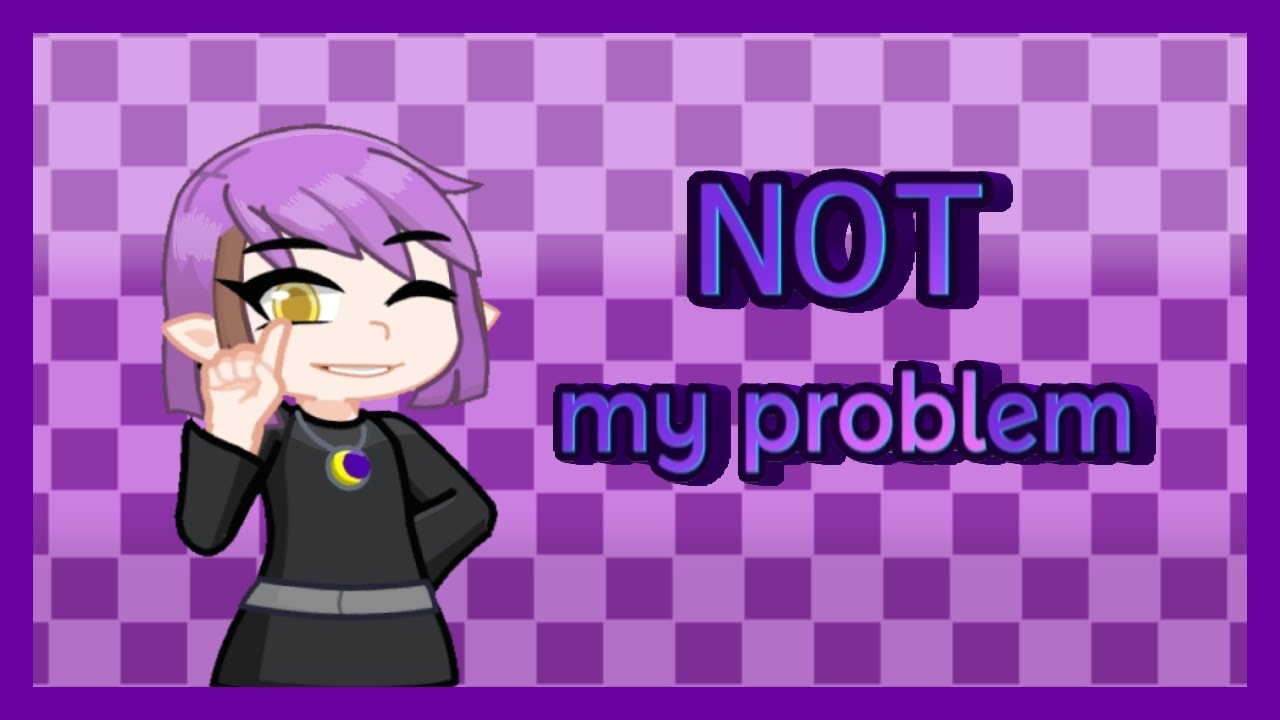 That´s just not my problem Gacha Trend - YouTube