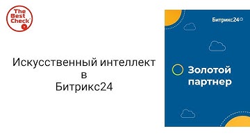 Искусственный интеллект в Битрикс24. Как нейросеть ChatGPT помогает создавать сайты в Битрикс24