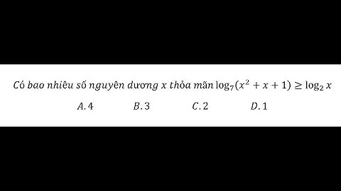 Toán 12: Có bao nhiêu số nguyên dương x thỏa mãn log 7⁡ (x^2+x+1)≥log 2 ⁡x