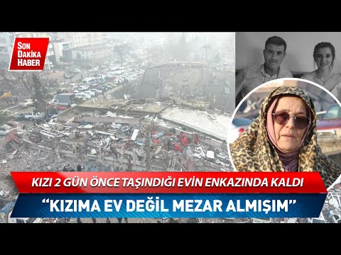 Kızı üç gün önce aldığı evin enkazında kaldı: “Kızıma ev değil mezar almışım”