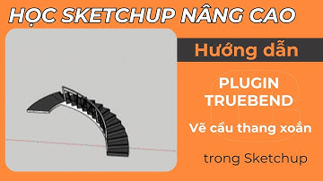 Học vẽ Sketchup - Ứng dụng plugin TrueBend vẽ cầu thang xoắn uốn cong mọi đối tượng 3D trên SKETCHUP