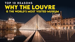 Top 10 Reasons Why The Louvre Is The World&#39;s Most Visited Museum