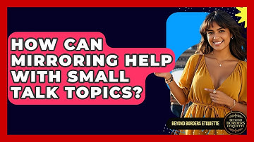 How Can Mirroring Help With Small Talk Topics? - Beyond Borders Etiquette