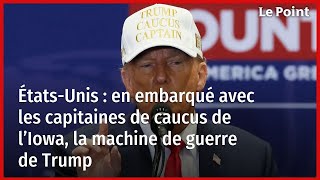 États-Unis : avec les capitaines de caucus de l’Iowa, la machine de guerre de Trump