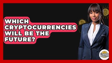 Which Cryptocurrencies Will Be The Future? - CryptoBasics360.com