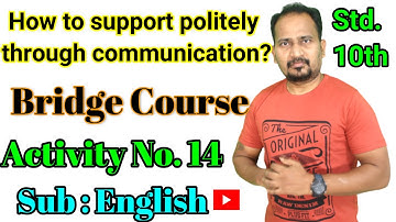 Std.10th: Bridge Course Activity No. 14: How to support politely through communication? Sub: English