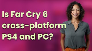 Is Far Cry 6 cross-platform PS4 and PC?