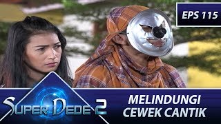 Melindungi Cewek Cantik Dari Penjahat - Super Dede Season 2 Eps 115 Part 2