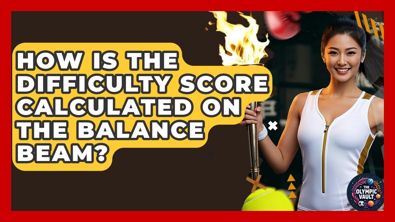 How Is The Difficulty Score Calculated On The Balance Beam? - The Olympic Vault