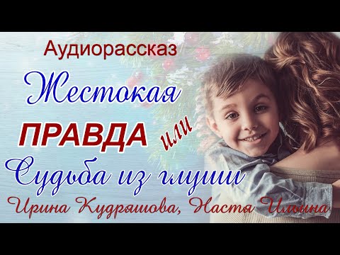 Видео: Жестокая правда или Судьба из глуши. Аудиорассказ. Ирина Кудряшова, Настя Ильина