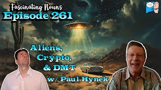 Fascinating Nouns Ep. 261: Aliens, Crypto, & DMT w/ Paul Hynek