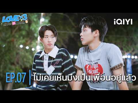 ไม่เคยเห็นมึงเป็นเพื่อนอยู่แล้ว | LOVEx3 หลักสูตรรักภาคบังคับ | Highlight EP.07 | iQIYI Thailand